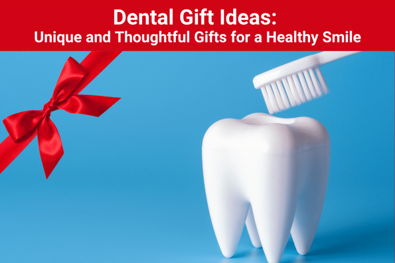 Dental-Gift-Ideas-Unique-and-Thoughtful-Gifts-for-a-Healthy-Smile-New-800x533